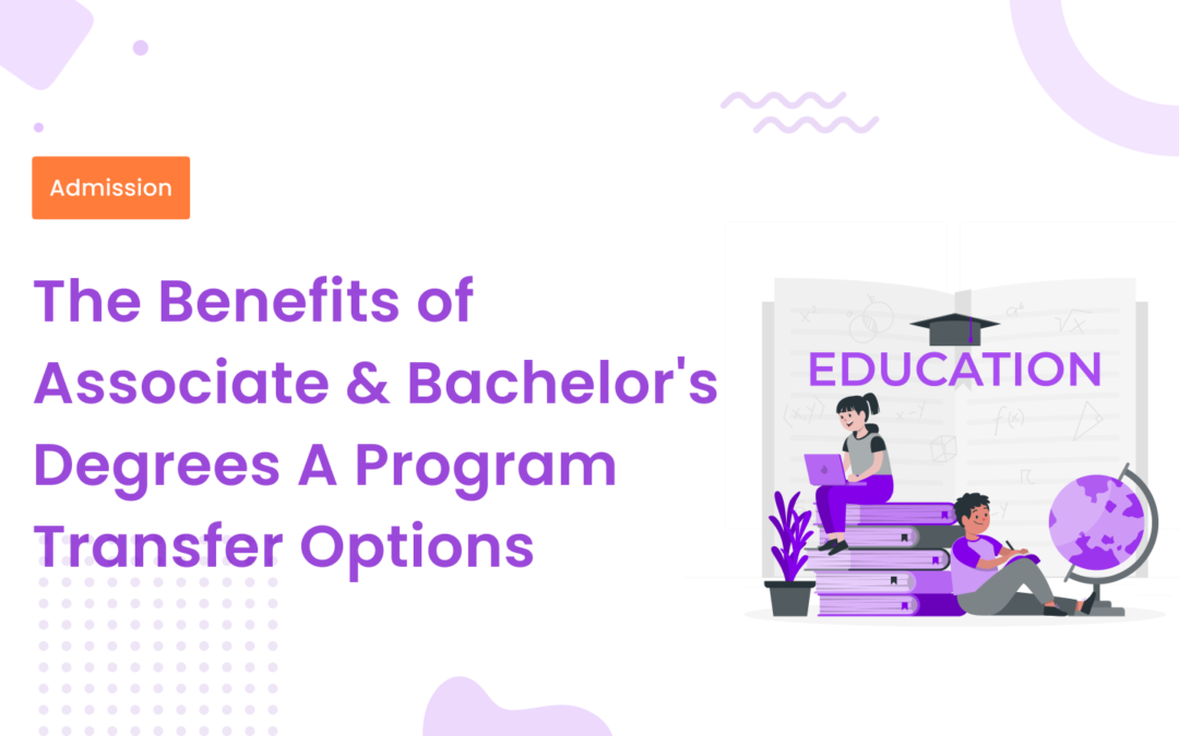 The Benefits of Associate and Bachelor’s Degrees and Program Transfer Options